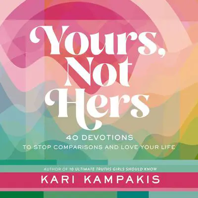 Yours, Not Hers: 40 Devotions to Stop Comparisons and Love Your Life Audibook, by Kari Kampakis