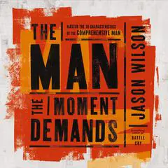 The Man the Moment Demands: Master the 10 Characteristics of the Comprehensive Man Audibook, by Jason Wilson