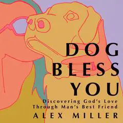 Dog Bless You: Discovering God’s Love through Man’s Best Friend Audibook, by Alex Miller