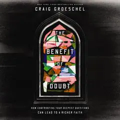 The Benefit of Doubt: How Confronting Your Deepest Questions Can Lead to a Richer Faith Audibook, by Craig Groeschel