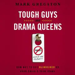 Tough Guys and Drama Queens: How Not to Get Blindsided by Your Child's Teen Years Audibook, by Mark Gregston