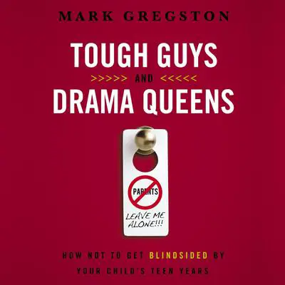 Tough Guys and Drama Queens: How Not to Get Blindsided by Your Child's Teen Years Audibook, by Mark Gregston