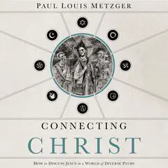 Connecting Christ: How to Discuss Jesus in a World of Diverse Paths Audibook, by Paul Louis Metzger