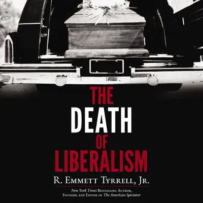 The Death of Liberalism Audibook, by R. Emmett Tyrrell