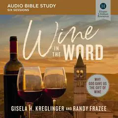 Wine in the Word: Audio Bible Studies: Why God Gave Us the Gift of Wine Audibook, by Gisela H. Kreglinger