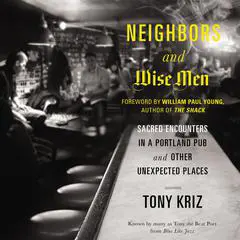 Neighbors and Wise Men: Sacred Encounters in a Portland Pub and Other Unexpected Places Audibook, by Tony Kriz
