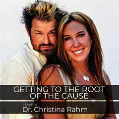 Getting to the ROOT of the Cause: Part of the Cure the Causes Series Audibook, by Christine Rahm