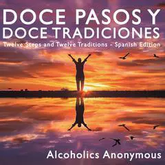 Doce Pasos y Doce Tradiciones: Twelve Steps and Twelve Traditions - Spanish Edition Audibook, by Alcoholics Anonymous