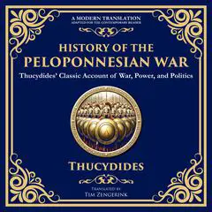 History of the Peloponnesian War: Thucydides’ Classic Account of War, Power, and Politics - A Modern Translation - Adapted for the Contemporary Reader Audibook, by Thucydides