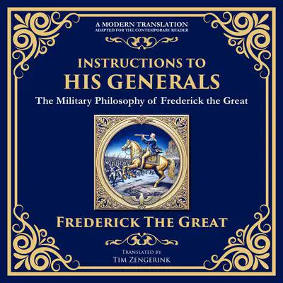 Instructions to His Generals: The Military Philosophy of Frederick the Great Audibook, by Tim Zengerink