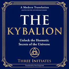 The Kybalion: Unlock the Hermetic Secrets of the Universe Audibook, by Three Initiates