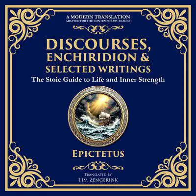 Discourses, Enchiridion, and Selected Writings: The Stoic Philosophy for Inner Strength and Virtue Audibook, by Epictetus 