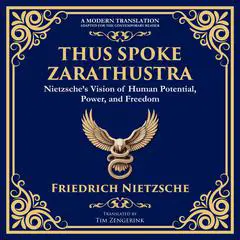 Thus Spoke Zarathustra: Nietzsche’s Vision of Human Potential, Power, and Freedom Audibook, by Friedrich Nietzsche