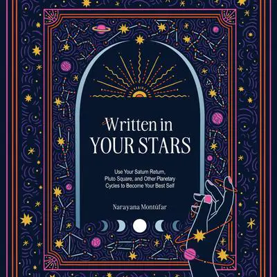 Written in Your Stars: Use Your Saturn Return, Pluto Square, and Other Planetary Cycles to Become Your Best Self Audibook, by Narayana Montufar