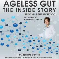Ageless Gut The Inside Story: Unlocking the Secrets to Gut, Hormone & Metabolic Health Audibook, by Roxanne Carfora