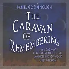 The Caravan of Remembering: A Road Map for Experiencing the Awakening of Your Life’s Mission Audibook, by 