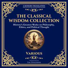 The Classical Wisdom Collection: History’s Greatest Works on Philosophy, Ethics, and Political Thought Audibook, by various authors