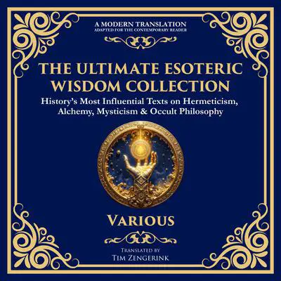 The Ultimate Esoteric Wisdom Collection: The Kybalion, Corpus Hermeticum, Coelum Philosophorum, The Emerald Tablet of Thoth & Many More Hermetic Works Audibook, by The Three Initiates