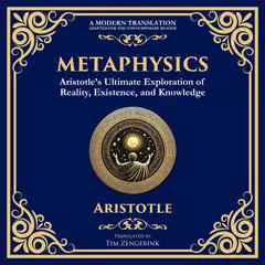 Metaphysics: Aristotle’s Ultimate Exploration of Reality, Existence, and Knowledge Audibook, by Aristotle