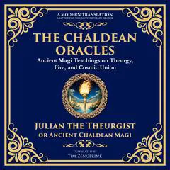 The Chaldean Oracles: Mystical Wisdom of the Cosmos and Divine Realms Audibook, by Tim Zengerink