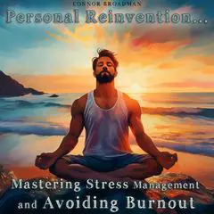 Personal Reinvention: Mastering Stress Management and Avoiding Burnout: Take Back Control of Your Mind, Body, and Energy Audibook, by Connor Broadman