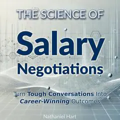 The Science of Salary Negotiations: Turn Tough Conversations Into Career-Winning Outcomes Audibook, by Nathaniel Hart