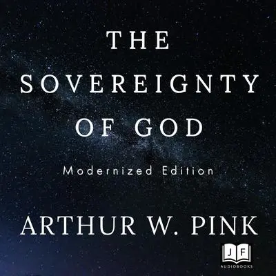 The Sovereignty of God, Modernized Edition Audibook, by Arthur Pink