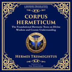 Corpus Hermeticum: Ancient Wisdom on the Divine, the Cosmos, and the Soul Audibook, by Hermes Trismegistus