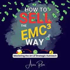 How To Sell The EMC³ Way: Mastering the Art of Strategic Outreach Audibook, by Aries Ram