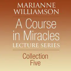 A Course in Miracles Lecture Series, Collection Five Audibook, by Marianne Williamson