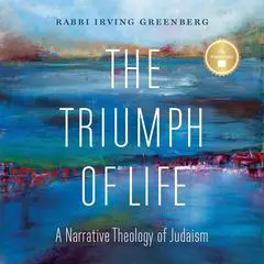 The Triumph of Life: A Narrative Theology of Judaism Audibook, by Irving (Yitz) Greenberg