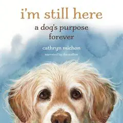 I'm Still Here: A Dog's Purpose Forever Audibook, by Cathryn Michon