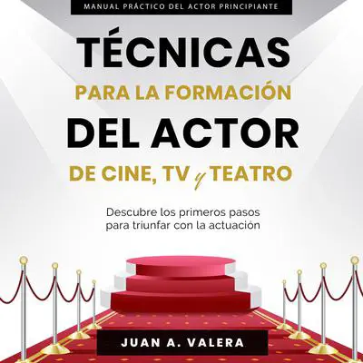 Manual Práctico de Actuación para Principiantes : Técnicas para la formación del actor y actriz de cine, teatro y TV: Descubre los primeros pasos para triunfar con la actuación Audibook, by Juan A. Valera