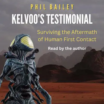 Kelvoo's Testimonial: Surviving the aftermath of human first contact Audibook, by Phil Bailey