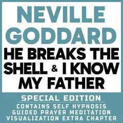 He Breaks The Shell & I Know My Father - Special Edition - Self Hypnosis Guided Prayer Meditation Visualization: Neville Goddard Book and Extra Chapter with Guided Prayer Visualization Meditation by Richard Hargreaves Audibook, by Neville Goddard