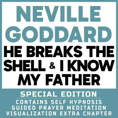He Breaks The Shell & I Know My Father - Special Edition - Self Hypnosis Guided Prayer Meditation Visualization: Neville Goddard Book and Extra Chapter with Guided Prayer Visualization Meditation by Richard Hargreaves Audibook, by Neville Goddard