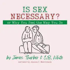 Is Sex Necessary? Or, Why You Feel the Way You Do Audibook, by James Thurber