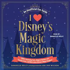 I Love Disney's Magic Kingdom: 100+ Surprising Facts, Magical Quizzes, Fan-Favorite Trivia, and More about Disney's Magic Kingdom! Audibook, by Danielle Kelly