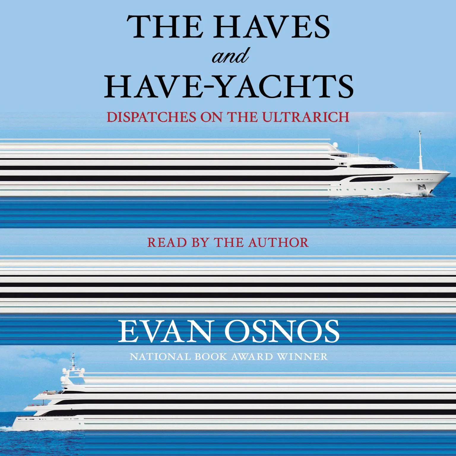 The Haves and Have-Yachts: Dispatches on the Ultrarich Audiobook, by Evan Osnos