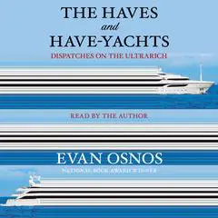 The Haves and Have-Yachts: Dispatches on the Ultrarich Audibook, by 