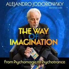 The Way of Imagination: From Psychomagic to Psychotrance Audibook, by Alejandro Jodorowsky