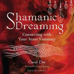 Shamanic Dreaming: Connecting with Your Inner Visionary Audibook, by Carol Day