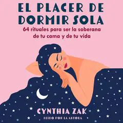 El placer de dormir sola: 64 rituales para ser la soberana de tu cama y de tu vida Audibook, by Cynthia Zak