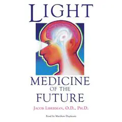 Light: Medicine of the Future: How We Can Use It to Heal Ourselves NOW Audibook, by Jacob Liberman