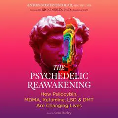 The Psychedelic Reawakening: How Psilocybin, MDMA, Ketamine, LSD, and DMT Are Changing Lives Audibook, by Anton Gomez-Escolar