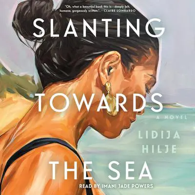 Slanting Towards the Sea: A Novel Audibook, by Lidija Hilje