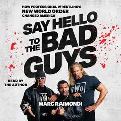 Say Hello to the Bad Guys: How Professional Wrestling's New World Order Changed America Audibook, by Marc Raimondi