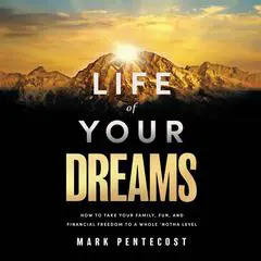 Life of Your Dreams: How to Take Your Family, Fun, and Financial Freedom to a Whole 'Notha Level Audibook, by Mark Pentecost