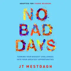 No Bad Days: Turning Your Biggest Challenges into Your Greatest Opportunities (Adapted for Young Readers) Audibook, by JT Mestdagh
