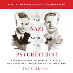 The Nazi and the Psychiatrist: Hermann Göring, Dr. Douglas M. Kelley, and a Fatal Meeting of Minds at the End of WWII Audibook, by Jack El-Hai